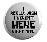 Hippowarehouse I really wish I weren't here right now Badge Pin 25mm