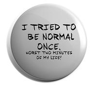 Hippowarehouse I tried to be normal once, worst two minutes of my life Badge Various Sizes 38mm 50mm 75mm