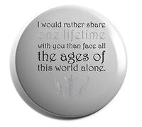 Hippowarehouse I Would Rather Spend One Lifetime With You Than Face All The Ages Of This World Alone Badge Various Sizes 38mm 50mm 75mm