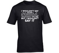 Hippowarehouse I Wouldnt say Youre Stupid. You are. But I Wouldn?t say it Unisex Short Sleeve t-Shirt (Specific Size Guide in Description) Black