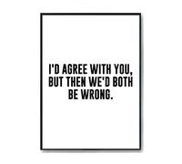 Hippowarehouse I'd agree with you but then we'd both be wrong Printed Poster A4 Wall Art Design Classroom Room Gym Office DÃƒ©cor
