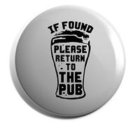 Hippowarehouse If Found Please Return To The Pub Badge Various Sizes 38mm 50mm 75mm