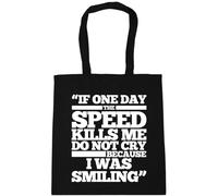 Hippowarehouse If One Day The Speed Kills Me Do Not Cry Because I was Smiling Tote Shopping Gym Beach Bag 42cm x38cm, 10 litres