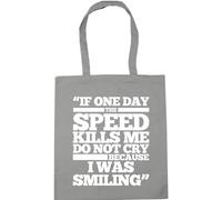 Hippowarehouse If One Day The Speed Kills Me Do Not Cry Because I was Smiling Tote Shopping Gym Beach Bag 42cm x38cm, 10 litres