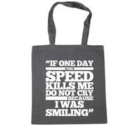 Hippowarehouse If One Day The Speed Kills Me Do Not Cry Because I was Smiling Tote Shopping Gym Beach Bag 42cm x38cm, 10 litres