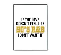 Hippowarehouse If the love doesn't feel like 90s rnb I don't want it Printed Poster A4 Wall Art Design Classroom Room Gym Office Décor
