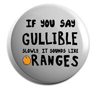 Hippowarehouse IF YOU SAY GULLIBLE SLOWLY IT SOUNDS LIKE ORANGES Badge Pin 38mm