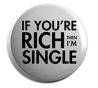 Hippowarehouse If you're rich then i'm single Badge Various Sizes 38mm 50mm 75mm