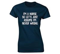 Hippowarehouse I'm a Nurse so Let's Just Assume I'm Never Wrong Womens Fitted Short Sleeve t-Shirt (Specific Size Guide in Description) Navy