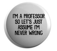 Hippowarehouse I'm a Professor so Let's Just Assume I'm Never Wrong Badge Various Sizes 38mm 50mm 75mm
