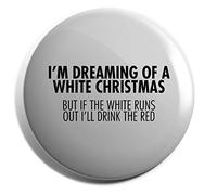 Hippowarehouse I'm Dreaming of a White Christmas But If The White Runs Out I'll Drink The Red Badge Various Sizes 38mm 50mm 75mm