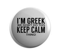 Hippowarehouse I'm Greek we don't do this keep calm thing Badge Various Sizes 38mm 50mm 75mm