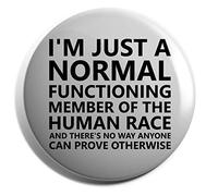 Hippowarehouse I'm Just A Normal Functioning Member Of The Human Race And There's No Way Anyone Can Prove Otherwise Badge Various Sizes 38mm 50mm 75mm