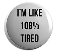 Hippowarehouse I'm Like 108% Tired Badge Various Sizes 38mm 50mm 75mm