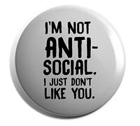 Hippowarehouse I'm not anti-social I just don't like you Badge Pin 38mm