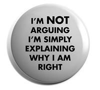 Hippowarehouse I'm not arguing i'm simply explaining why I am right Badge Various Sizes 38mm 50mm 75mm