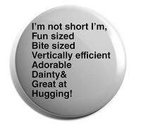 Hippowarehouse I'm not Short I'm Fun Sized bite Sized Vertically efficient Adorable Dainty & Great at Hugging Badge Various Sizes 38mm 50mm 75mm