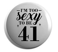 Hippowarehouse I'm too sexy to be 41 Birthday Badge Various Sizes 38mm 50mm 75mm