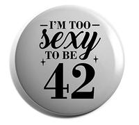 Hippowarehouse I'm too sexy to be 42 Birthday Badge Various Sizes 38mm 50mm 75mm