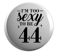 Hippowarehouse I'm too sexy to be 44 Birthday Badge Various Sizes 38mm 50mm 75mm