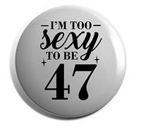 Hippowarehouse I'm too sexy to be 47 Birthday Badge Various Sizes 38mm 50mm 75mm