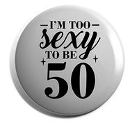 Hippowarehouse I'm too sexy to be 50 Birthday Badge Various Sizes 38mm 50mm 75mm