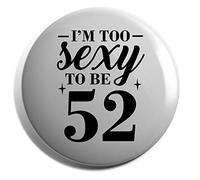 Hippowarehouse I'm too sexy to be 52 Birthday Badge Various Sizes 38mm 50mm 75mm