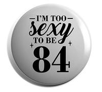 Hippowarehouse I'm too sexy to be 84 Birthday Badge Various Sizes 38mm 50mm 75mm