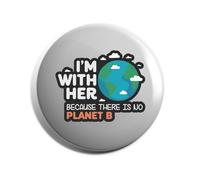 Hippowarehouse I'm with her because there is no planet B Badge Various Sizes 38mm 50mm 75mm