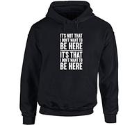 Hippowarehouse Its not that I don’t want to be here its that I don’t want to be here unisex Hoodie hooded top (Specific size guide in description) Black