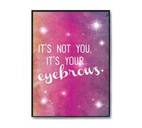 Hippowarehouse It's not you it's your eyebrows Printed Poster Wall Art Design Classroom Room Gym Office Décor Frame not included