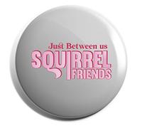 Hippowarehouse Just between us squirrel friends Badge Various Sizes 38mm 50mm 75mm
