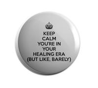 Hippowarehouse Keep Calm Youâ€™re in Your Healing Era (but like, barely) Badge Various Sizes 38mm 50mm 75mm