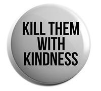 Hippowarehouse Kill Them with Kindness Badge Various Sizes 38mm 50mm 75mm