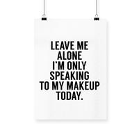 Hippowarehouse Leave me alone I'm only speaking talking to my makeup today Poster A4 Wall Art Design Classroom Room Gym Office Décor