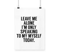 Hippowarehouse Leave me alone I'm only speaking talking to my myself today Poster A4 Wall Art Design Classroom Room Gym Office Décor