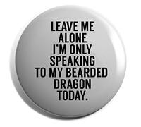 Hippowarehouse Leave me alone I'm only speaking to my Bearded Dragon Badge Various Sizes 38mm 50mm 75mm