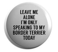 Hippowarehouse Leave me alone I'm only speaking to my border terrier today - dog Badge Various Sizes 38mm 50mm 75mm