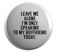 Hippowarehouse Leave me alone I'm only speaking to my boyfriend today Badge Various Sizes 38mm 50mm 75mm