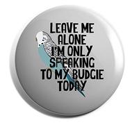 Hippowarehouse Leave me alone I'm only speaking to my budgie today Badge Various Sizes 38mm 50mm 75mm