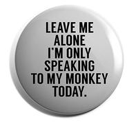 Hippowarehouse Leave me alone I'm only speaking to my monkey today Badge Various Sizes 38mm 50mm 75mm