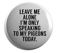 Hippowarehouse Leave me alone I'm only speaking to my pigeons today Badge Various Sizes 38mm 50mm 75mm