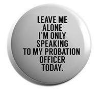Hippowarehouse Leave me alone I'm only speaking to my probation officer today Badge Various Sizes 38mm 50mm 75mm