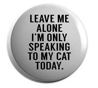 Hippowarehouse Leave me alone I'm speaking to my cat today Badge Various Sizes 38mm 50mm 75mm
