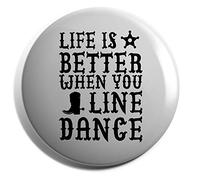 Hippowarehouse Life is better when you line dance Badge Various Sizes 38mm 50mm 75mm