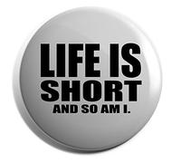 Hippowarehouse Life is short and so am I Badge Various Sizes 38mm 50mm 75mm