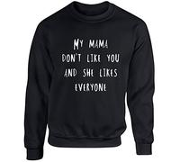 Hippowarehouse My Mama Don't Like You and she Likes Everyone Unisex Jumper Sweatshirt Pullover Black