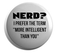 Hippowarehouse Nerd? I Prefer The Term ''More Intelligent Than You'' Badge Various Sizes 38mm 50mm 75mm