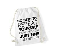 Hippowarehouse No need to repeat yourself i ignored you just fine the first time Drawstring Cotton School Gym Bag 37cm x 46cm, 12 litres