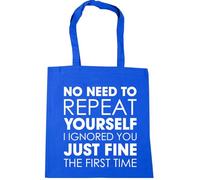 Hippowarehouse No need to repeat yourself i ignored you just fine the first time Tote Shopping Gym Beach Bag 42cm x38cm, 10 litres